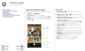 Page 40Photos & videosQuick start: Photos & videos
Take crisp, clear photos with the rear or front camera.
• Launch it: Tap  Camera.
• Take a photo: Tap  to take a photo.
• See it: Swipe left for your photo gallery ( Photos).
• Share it: View a photo or video from your gallery, then tap Share .
PhotosSETTINGS
Swit ch to  front camer a.
Swit
ch to  video camer a.
T
ap an ywher e to 
change the focus.
Ta ke  a phot o. 
Try other modes.
Tips & tricks
• Take a selfie: Tap  in the camera screen to switch to the...