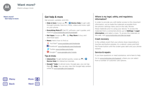 Page 55Want more?Get help & more
Get answers, updates, and info:
• Help is here: Swipe up  >  Device Help to get walk-through tutorials, how-to’s, FAQs, videos and more, right on your phone.
• Everything Moto E⁴: Get PC software, user’s guides, and more at www.motorola.com/mymotoe4.
• Get Apps: Swipe up  >  Play Store to buy and download apps.
• News: Here’s how to find us:
 YouTube™ www.youtube.com/motorola
 Facebook® www.facebook.com/motorola
 Twitter www.twitter.com/moto
 Google+™ www.google.com/+moto
Tips &...