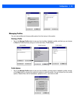 Page 107Configuration 3 - 55
Managing Profiles
You can view profiles and choose profile options from the menus in this section. 
Viewing a Profile
• Tap on the Manage Profile  button to see your list of prof iles. Highlight a profile, and then you can choose 
to  View  the Profile Summary and go on t o the next menu, Profile Details.
Profile Options
• Tap on the Manage Profile  button to see your list of prof iles, as shown above. Highlight  a profile, and tap 
on the  Next button to choose from options to...