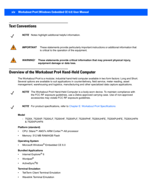 Page 16    xiv Workabout Pro4 (Windows Embedded CE 6.0) User Manual
Text Conventions
Overview of the Workabout Pro4 Hand-Held Computer
The Workabout Pro4 is a modular, industrial hand-held computer available in two form factors: Long and Short. 
Several options are available to suit applications in courier/d elivery, field service, meter reading, asset 
management, warehousing and logist ics, manufacturing and other specialized data capture applications.
Model - 7528X, 7528XP, 7528XLF, 7528XHF, 7528XPLF,...