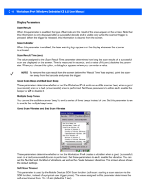 Page 156C - 6 Workabout Pro4 (Windows Embedded CE 6.0) User ManualDisplay Parameters
Scan Result
When this parameter is enabled, the type of barcode and the result of the scan appear on the screen. Note that 
this information is only display ed after a successful decode an d is visible only while the scanner trigger is 
pressed. When the trigger is rel eased, this information is cleared from the screen.
Scan Indicator
When this parameter is enabled, the laser warning logo appears on the display whenever the...