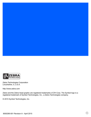 Page 2088000290-001 Revision A - April 2015
Zebra Technologies Corporation
Lincolnshire, IL U.S.A.
http://www.zebra.com
Zebra and the Zebra 
head graphic are regi stered trademarks of ZIH Corp. The Symbol logo is a 
registered trademark  of Symbol Technologies, Inc., a Zebra Tech nologies company.
© 2015 Symbol Technologies,.Inc. 