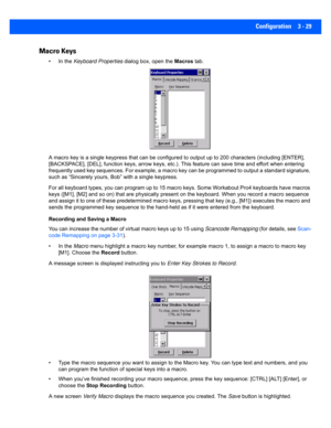 Page 81Configuration 3 - 29
Macro Keys
• In the Keyboard Properties  dialog box, open the  Macros tab.
A macro key is a single keypress  that can be configured to output up to 200 characters (including [ENTER], 
[BACKSPACE], [DEL ], function keys, arrow k eys, etc.). This feature can save time and effort when entering 
frequently used key sequences. F or example, a macro key can be programmed to output a standard signature, 
such as “Sincerely yours, Bo b” with a single keypress.
For all keyboard types, you can...