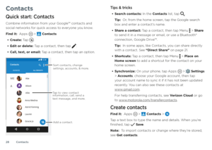 Page 28Contacts
28
Contacts
Quick start: Contacts
Combine information from your Google™ contacts and 
social networks for quick access to everyone you know.
Find it:  Apps 
 >  Contacts
• Create: Tap .
• Edit or delete: Tap a contact, then tap .
• Call, text, or email: Tap a contact, then tap an option.

#
%QPVCEVU
/
#
#..%10 6#%6 5
(# 814+65
$EH
$OOLH
$QQD0HGLQD
$VWULG)DQQLQJ
/DXUHQ
*UDFLH-R
$OLVRQ
Tap to  view contact
information, call, send a
te xt message, and mor e.
Sort contacts,...