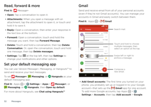 Page 32Messages
32
Read, forward & more
Find it:   Message+
• Open: Tap a conversation to open it.
• Attachments: When you open a message with an 
attachment, tap the attachment to open it, or touch and 
hold it to save it.
• Reply: Open a conversation, then enter your response in 
the text box at the bottom.
• Forward: Open a conversation, touch and hold the 
message you want, then tap Forward Message.
• Delete: Touch and hold a conversation, then tap Delete 
Conversation. Or, open the conversation, touch and...