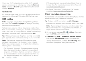 Page 50Connect & transfer
50
When your Wi-Fi hotspot is active, other Wi-Fi enabled 
devices can connect by entering your hotspot’s Network 
name, selecting a Security type, and entering the correct 
wireless Password .
Wi-Fi modes
For those who like to get a bit more technical, your phone 
supports the following Wi-Fi modes: 802.11 a, b, g, n, ac.
USB cables
Note:  Copyright—do you have the right? Always follow 
the rules. See “Content Copyright” in the legal and safety 
information on your phone.
To load...