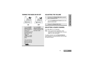 Page 1311
English
GETTING STARTED
TURNING THE RADIO ON OR OFF ADJUSTING THE VOL UME
SELECTING A RADIO CHANNEL
Your radio offers 4 or 16 channels.
Note:Due to government regulations, some 
channels may not be programmed. Ask your 
dealer for more information.
To select a channel, turn the Channel Selector 
knob clockwise or counterclockwise until you reach 
the desired channel.
Turn the On/Off/
Vo l u m e C o n t r o l 
knob clockwise. If 
power-up is 
successful, you will 
hear the Self-Test 
Pass Tone 
( ) and...