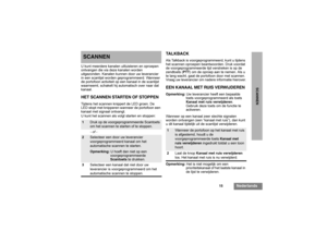 Page 14515
Nederlands
SCANNEN
SCANNENU kunt meerdere kanalen uitluisteren en oproepen 
ontvangen die via deze kanalen worden 
uitgezonden. Kanalen kunnen door uw leverancier 
in een scanlijst worden geprogrammeerd. Wanneer 
de portofoon activiteit op een kanaal in de scanlijst 
waarneemt, schakelt hij automatisch over naar dat 
kanaal.HET SCANNEN STARTEN OF STOPPENTijdens het scannen knippert de LED groen. De 
LED stopt met knipperen wanneer de portofoon een 
kanaal met signaal ontvangt.
U kunt het scannen als...