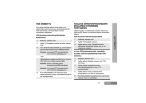 Page 15913
Suomi
KÄYTTÖÖNOTTO
VOX-TOIMINTOKun haluat käyttää radiota ilman käsiä, voit 
ohjelmoida radiosi toimimaan ääniohjauksella eli 
VOX-toiminnolla. Tarvitset tällöin radioon 
kytkettävän lisälaitteen.VOX-kuuloke-mikrofoniyhdistelmän
kytkeminen
KUULOKE-MIKROFONIYHDISTELMÄN
SIVUÄÄNEN KYTKEMINEN/
POISTAMINENJälleenmyyjäsi voi ohjelmoida radioosi toiminnon, 
jossa kuulet äänesi kuulokkeiden kautta lähetyksen 
aikana.VOX-kuuloke-mikrofoniyhdistelmä
In-Line PTT-puhetoiminnolla varustettu...