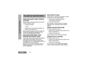 Page 20814
ÈeštinaVOLÁNÍ NA RADIOSTANICI
VOLÁNÍ NA RADIOSTANICIRE
ŽIM PØEVADÌÈE NEBO PØÍMÉHO 
VYSÍLÁNÍ
Režim pøímého v ysílání umožòuje komunikovat 
s další radiostanicí, když:
nefunguje pøevadìè
—nebo
—
radiostanice je mimo dosah pøevadìèe, ale 
v dosahu jiné radiostanice.
Mezi režimem pøevadìèe a pøímého vysílání se 
mùžete pøepínat pomocí naprogramovaného 
tlaèítka pro pøevadìè/pøímé vysílání.NASTAVENÍ NI
ŽŠÍ NEBO VYŠŠÍ 
ÚROVNÌ UMLÈOVAÈE ŠUMU
Pomocí této funkce mùžete vy filtrovat nežádoucí 
volání anebo...