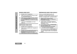 Page 3012
DeutschINBETRIEBNAHME DES GERÄTS
SENDEN EINES RUFS
EMPFANGEN EINES RUFSÜBERWACHEN EINES FUNK-KANALS
Es kann von großer Bedeutung sein, den 
Funkverkehr vor Absenden eines Rufs zu 
überprüfen, um sicher zu gehen, dass Sie nicht über 
jemanden „hinwegsprechen“, der bereits sendet.
1
Schalten Sie Ihr Funkgerät ein.
2Stellen Sie den gewünschten Kanal mit Hilfe 
des Kanalwahlschalters ein.
3
Halten Sie das Funkgerät senkrecht, drücken 
Sie die Sendetaste (PTT)und sprechen Sie 
aus einer Entfernung von 2,5...