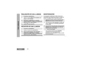 Page 6212
EspañolCÓMO COMENZAR
REALIZACIÓN DE UNA LLAMADA
RECEPCIÓN DE UNA LLAMADAMONITORIZACIÓN
Es importante monitorizar el tráfico antes de la 
transmisión para asegurarse de que no “habla por 
encima” de alguien que ya está transmitiendo.
1
Encienda el radioteléfono.
2Utilice el mando Selector de canalespara 
elegir el canal deseado.
3
Mantenga el radioteléfono en posición 
vertical, pulse PTT, y hable a una distancia de 
entre 2,5 y 5 cm. del micrófono.
4Suelte PTTpara escuchar.
1
Encienda el...