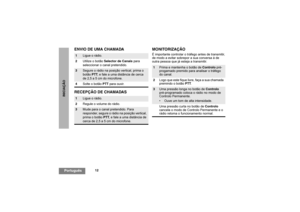 Page 9412
PortuguêsINICIAÇÃO
ENVIO DE UMA CHAMADA
RECEPÇÃO DE CHAMADASMONITORIZAÇÃO
É importante controlar o tráfego antes de transmitir, 
de modo a evitar sobrepor a sua conversa à de 
outra pessoa que já esteja a transmitir.
1
Ligue o rádio.
2Utilize o botão Selector de Canaispara 
seleccionar o canal pretendido.
3
Segure o rádio na posição vertical, prima o 
botão PTT, e fale a uma distância de cerca 
de 2,5 a 5 cm do microfone.
4Solte o botão PTTpara ouvir.
1
Ligue o rádio.
2Regule o volume do rádio.
3
Mude...