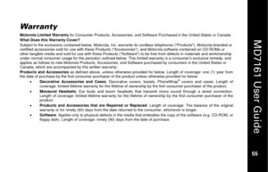 Page 71
 
  
MD7161 User Guide  
55 
 
Warranty
 
Motorola Limited Warranty  for Consumer Products, Accessor ies, and Software Purchased in the United States or Canada  
What Does this Warranty Cover?  
Subject to the exclusions contained below , Motorola, Inc. warrants its cordless telephones (Products), Motorola-branded or 
certified accessories sold for use with these Products (Acce ssories), and Motorola software contained on CD-ROMs or 
other tangible media and sold for use with these Products (Soft ware)...