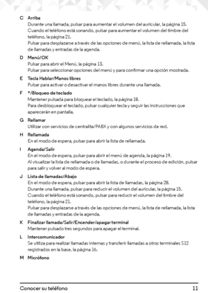 Page 1111Conocer su teléfono
C Arriba  Durante una llamada, pulsar para aumentar el volumen del auricular, la página 15. Cuando el teléfono está sonando, pulsar para aumentar el volumen del timbre del teléfono, la página 21. Pulsar para desplazarse a través de las opciones de menú, la lista de rellamada, la lista de llamadas y entradas de la agenda.
D Menú/OK Pulsar para abrir el Menú, la página 13. Pulsar para seleccionar opciones del menú y para confirmar una opción mostrada.
E Tecla Hablar/Manos libres...