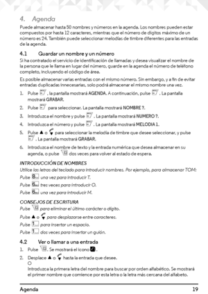 Page 1919Agenda
4. Agenda
Puede almacenar hasta 50 nombres y números en la agenda. Los nombres pueden estar compuestos por hasta 12 caracteres, mientras que el número de dígitos máximo de un número es 24. También puede seleccionar melodías de timbre diferentes para las entradas de la agenda.
4.1   Guardar un nombre y un númeroSi ha contratado el servicio de identificación de llamadas y desea visualizar el nombre de la persona que le llama en lugar del número, guarde en la agenda el número de teléfono completo,...