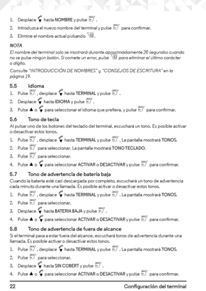 Page 2222Configuración del terminal
1. Desplace d hasta NOMBRE y pulse m.
2. Introduzca el nuevo nombre del terminal y pulse m para confirmar.
3. Elimine el nombre actual pulsando B.
NOTAEl nombre del terminal solo se mostrará durante aproximadamente 20 segundos cuando no se pulse ningún botón. Si comete un error, pulse B para eliminar el último carácter o dígito. 
Consulte “INTRODUCCIÓN DE NOMBRES” y “CONSEJOS DE ESCRITURA” en la página 19.
5.5  Idioma
1. Pulse m, desplace d hasta TERMINAL y pulse m.
2....