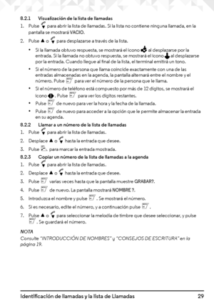 Page 2929Identificación de llamadas y la lista de Llamadas
8.2.1   Visualización de la lista de llamadas
1. Pulse d para abrir la lista de llamadas. Si la lista no contiene ninguna llamada, en la pantalla se mostrará VACIO. 
2. Pulse u o d para desplazarse a través de la lista. 
• Si la llamada obtuvo respuesta, se mostrará el icono  al desplazarse por la entrada. Si la llamada no obtuvo respuesta, se mostrará el icono  al desplazarse por la entrada. Cuando llegue al final de la lista, el terminal emitirá un...