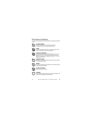 Page 6315
FR Sécurité, réglementation et information juridique
Précautions d’utilisationPré cautions d’utilisationPour assurer le bon fonctionnement de votre produit Motorola, ne l’exposez pas aux éléments 
suivants :
les substances liquidesÉvitez que votre produit n’entre en contact avec l’eau, la pluie, un 
environnement trop humide ou toute autre substance liquide.
séchagePour éviter d’endommager votre produit, ne tentez pas de le sécher à l’aide 
d’un four à micro-ondes, d’un four ou d’un sèche-cheveux.
la...