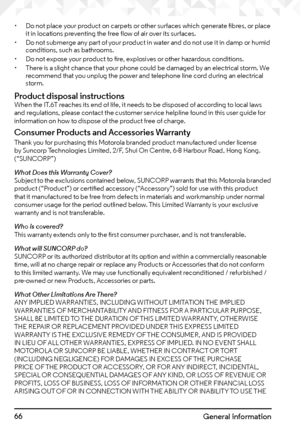 Page 6666General information
• Do not place your product on carpets or other surfaces which generate fibres, or place 
it in locations preventing the free flow of air over its surfaces.
•  Do not submerge any part of your product in water and do not use it in damp or humid 
conditions, such as bathrooms.
•  Do not expose your product to fire, explosives or other hazardous conditions.
•  There is a slight chance that your phone could be damaged by an electrical storm. We 
recommend that you unplug the power and...