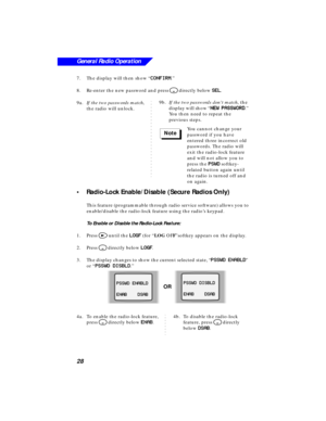 Page 3428
General Radio Operation
7.The display will then show “CC C C
OO O O
NN N N
FF F F
II I I
RR R R
MM M M.”
8.Re-enter the new password and press 
M directly below SS S S
EE E E
LL L L.
9a.If the two passwords match, 
the radio will unlock.
•Radio-Lock Enable/Disable (Secure Radios Only)
This feature (programmable through radio service software) allows you to 
enable/disable the radio-lock feature using the radio’s keypad.
To Enable or Disable the Radio-Lock Feature:
1.Press 
> until the LL L L
OO O O
GG...