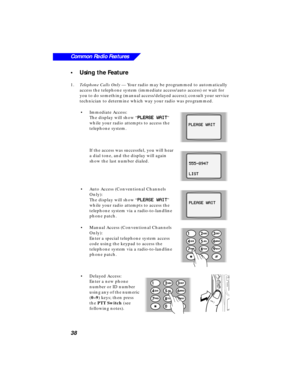 Page 4438
Common Radio Features
•Using the Feature
1.Telephone Calls Only — Your radio may be programmed to automatically 
access the telephone system (immediate access/auto access) or wait for 
you to do something (manual access/delayed access); consult your service 
technician to determine which way your radio was programmed.
•Immediate Access:
The display will show “
PP P P
LL L L
EE E E
AA A A
SS S S
EE E E
      
WW W W
AA A A
II I I
TT T T” 
while your radio attempts to access the 
telephone system.
If...