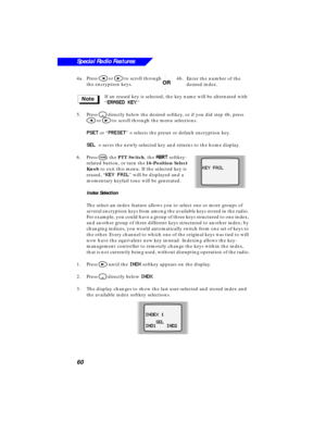 Page 6660
Special Radio Features
4a.Press < or > to scroll through 
the encryption keys.
If an erased key is selected, the key name will be alternated with 
“
EE E E
RR R R
AA A A
SS S S
EE E E
DD D D
      
KK K K
EE E E
YY Y Y.”
5.Press 
M directly below the desired softkey, or if you did step 4b, press 
< or > to scroll through the menu selections.
PP P P
SS S S
EE E E
TT T T or “PP P P
RR R R
EE E E
SS S S
EE E E
TT T T” = selects the preset or default encryption key.
SS S S
EE E E
LL L L
 = saves the...