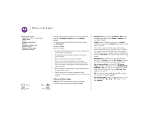 Page 13Back
Next
Menu
More
Home screen & apps
To let your phone install apps that are not on Google Play, tap 
Apps  >
Settings
 >Security
 and check 
Unknown 
sources
.
For information about downloading files from your browser, 
see “ Downloads ”.
Choose carefullyHere are a few tips:
• To help prevent spyware, phishing, or viruses, use apps from 
trusted sites, like Google Play.
• In Google Play, check the app’s ratings and comments 
before installing.
• If you doubt the safety of an app, don’t install it.
•...