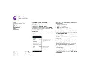 Page 53Back
Next
Menu
More
Protectkeep your phone safe
Quick start: Protect your phoneMake sure your information is protected in case your phone is 
lost or stolen.
Find it: Apps  >
Settings
 >Security
The easiest way to protect your phone is to use 
Screen lock
. 
You can choose to swipe to unlock, or enter a pattern, PIN, or 
passcode to unlock your phone.
Screen lockTo keep your phone secure, you can make the touchscreen 
lock when it goes to sleep.
SecurityScreen lockPINOwner info
Smart Lock
Encrypt phone...