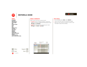 Page 14LIFE.         POWERED.
Back 
Next 
More Su 
pp
ort
+
MOTOROLA XOOM
MenuAt a glance Essentials Apps & updatesTouch typing Web Photos & videosMusic Chat EmailGoogle eBooks™Location Tips & tricks ContactsWireless Connections Tools & managementSecurity Troubleshooting Safety, Regulatory & Legal
At a glance
Email & contactsAt a  gl anc e: Email  & con tac tsKeep in touch with them the way you want.  Contacts: 
 All your important contacts—synced and  
backed up with your Google and email accounts. Touch...
