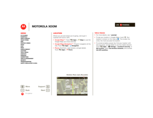 Page 17LIFE.         POWERED.
Back 
Next 
More Su 
pp
ort
+
MOTOROLA XOOM
MenuAt a glance Essentials Apps & updatesTouch typing Web Photos & videosMusic Chat EmailGoogle eBooks™Location Tips & tricks ContactsWireless Connections Tools & managementSecurity Troubleshooting Safety, Regulatory & Legal
At a glance
LocationAt a  gl anc e: Lo cati onWhere you are and where you’re going, we’ve got it  covered with built-in GPS.   Google Maps™: 
 Touch 
Apps
> 
Maps
 to use the  
Google Maps you know and love.   Google...