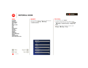 Page 19LIFE.         POWERED.
Back 
Next 
More Su 
pp
ort
+
MOTOROLA XOOM
MenuAt a glance Essentials Apps & updatesTouch typing Web Photos & videosMusic Chat EmailGoogle eBooks™Location Tips & tricks ContactsWireless Connections Tools & managementSecurity Troubleshooting Safety, Regulatory & Legal
At a glance
SecurityAt a glance: SecurityThere are plenty of ways to protect your tablet and your  information. Touch 
Apps
 > 
Settings
 
>Location & security
. The colored boxes
will not 
print 
The
y are guides for...