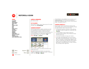 Page 24LIFE.         POWERED.
Back 
Next 
More Su 
pp
ort
+
MOTOROLA XOOM
MenuAt a glance Essentials Apps & updatesTouch typing Web Photos & videosMusic Chat EmailGoogle eBooks™Location Tips & tricks ContactsWireless Connections Tools & managementSecurity Troubleshooting Safety, Regulatory & Legal
Apps & updates
Apps & updatesget what you wantAt a glanceApps, games, widgets, books. Take your pick. For a quick overview, see “ 
At a glance: Apps
”.
Android Market™Get all the apps, games, widgets, and books you...