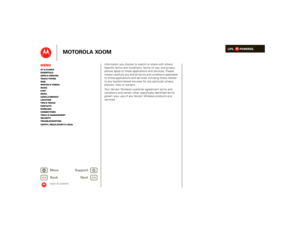 Page 26LIFE.         POWERED.
Back 
Next 
More Su 
pp
ort
+
MOTOROLA XOOM
MenuAt a glance Essentials Apps & updatesTouch typing Web Photos & videosMusic Chat EmailGoogle eBooks™Location Tips & tricks ContactsWireless Connections Tools & managementSecurity Troubleshooting Safety, Regulatory & Legal
Apps & updates
information you choose to submit or share with others. Specific terms and conditions, terms of use, and privacy polices apply to those applications and services. Please review carefully any and all...