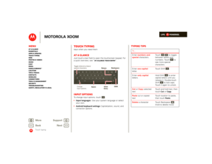 Page 27LIFE.         POWERED.
Back 
Next 
More Su 
pp
ort
+
MOTOROLA XOOM
MenuAt a glance Essentials Apps & updatesTouch typing Web Photos & videosMusic Chat EmailGoogle eBooks™Location Tips & tricks ContactsWireless Connections Tools & managementSecurity Troubleshooting Safety, Regulatory & Legal
Touch typing
Touch typingkeys when you need themAt a glanceJust touch a text field to open the touchscreen keypad. For  a quick overview, see “ 
At a glance: Touch entry
”.
Input optionsTo change input options, touch...