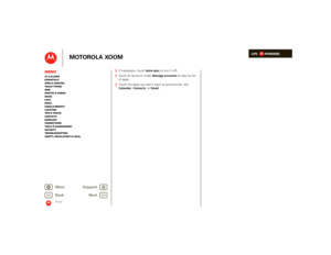 Page 37LIFE.         POWERED.
Back 
Next 
More Su 
pp
ort
+
MOTOROLA XOOM
MenuAt a glance Essentials Apps & updatesTouch typing Web Photos & videosMusic Chat EmailGoogle eBooks™Location Tips & tricks ContactsWireless Connections Tools & managementSecurity Troubleshooting Safety, Regulatory & Legal
Email
2 If necessary, touch 
Auto-sync
 to turn it off. 
3 Touch an account under 
Manage accounts
 to see its list  
of apps. 4 Touch the apps you don’t want to synchronize, like Calendar
, Contacts
, or 
Email
....