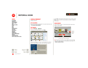 Page 38LIFE.         POWERED.
Back 
Next 
More Su 
pp
ort
+
MOTOROLA XOOM
MenuAt a glance Essentials Apps & updatesTouch typing Web Photos & videosMusic Chat EmailGoogle eBooks™Location Tips & tricks ContactsWireless Connections Tools & managementSecurity Troubleshooting Safety, Regulatory & Legal
Google eBooks™
Google eBooks™reading unboundAt a glance: Books from authors worldwide. For a quick overview, see “ At a glance: Google eBooks
”.
Get booksFind it: 
Apps
 >
Books
To browse and select books, touch...