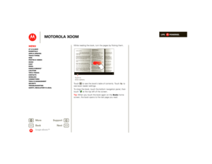 Page 39LIFE.         POWERED.
Back 
Next 
More Su 
pp
ort
+
MOTOROLA XOOM
MenuAt a glance Essentials Apps & updatesTouch typing Web Photos & videosMusic Chat EmailGoogle eBooks™Location Tips & tricks ContactsWireless Connections Tools & managementSecurity Troubleshooting Safety, Regulatory & Legal
Google eBooks™
While reading the book, turn the pages by flicking them. Touch  to see the book’s table of contents. Touch  to  see book reader settings. To close the book, touch the bottom navigation panel, then...
