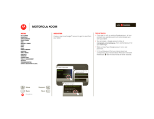 Page 5LIFE.         POWERED.
Back 
Next 
More Su 
pp
ort
+
MOTOROLA XOOM
MenuAt a glance Essentials Apps & updatesTouch typing Web Photos & videosMusic Chat EmailGoogle eBooks™Location Tips & tricks ContactsWireless Connections Tools & managementSecurity Troubleshooting Safety, Regulatory & Legal
At a glance
RegisterAt a  gl anc e: Regi sterCreate or log into a Google™ account to get the best from  your tablet. 
WelcomeLanguage: English (United States)
Start 
2
Sign in with your Google AccountGmail, backups,...
