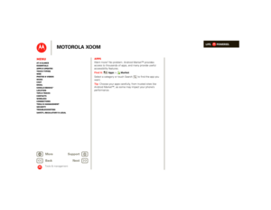 Page 50LIFE.         POWERED.
Back 
Next 
More Su 
pp
ort
+
MOTOROLA XOOM
MenuAt a glance Essentials Apps & updatesTouch typing Web Photos & videosMusic Chat EmailGoogle eBooks™Location Tips & tricks ContactsWireless Connections Tools & managementSecurity Troubleshooting Safety, Regulatory & Legal
Tools & management
AppsWant more? No problem. Android Market™ provides access to thousands of apps, and many provide useful accessibility features. Find it: 
Apps
> 
Market
Select a category or touch Search   to find...