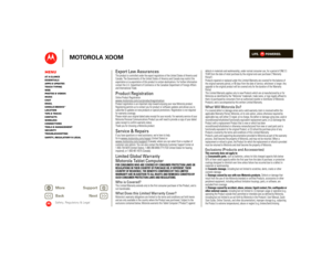 Page 59LIFE.         POWERED.
Back 
Next 
More Su 
pp
ort
+
MOTOROLA XOOM
MenuAt a glance Essentials Apps & updatesTouch typing Web Photos & videosMusic Chat EmailGoogle eBooks™Location Tips & tricks ContactsWireless Connections Tools & managementSecurity Troubleshooting Safety, Regulatory & Legal
Safety, Regulatory & Legal
Export Law AssurancesE xpo rt LawThis product is controlled under the export regulations of the United States of America and  Canada. The Governments of the United States of America and...