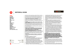 Page 60LIFE.         POWERED.
Back 
Next 
More Su 
pp
ort
+
MOTOROLA XOOM
MenuAt a glance Essentials Apps & updatesTouch typing Web Photos & videosMusic Chat EmailGoogle eBooks™Location Tips & tricks ContactsWireless Connections Tools & managementSecurity Troubleshooting Safety, Regulatory & Legal
Safety, Regulatory & Legal
clips/fasteners/connectors); impact damage (e.g 
. dropping the Product) 
(ii) contact with  
liquids, water, rain, extreme humidity, heavy perspiration or other moisture; sand, food, dirt...