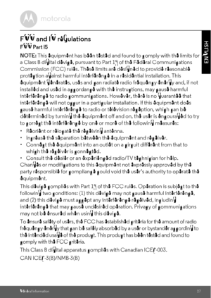 Page 27General Information27
ENGLISH
FCC and IC regulations
FCC Part l5
NOTE: This equipment has been tested and found to comply with the limits for 
a Class B digital device, pursuant to Part 15 of the Federal Communications 
Commission (FCC) rules. These limits are designed to provide reasonable 
protection against harmful interference in a residential installation. This 
equipment generates, uses and can radiate radio frequency energy and, if not 
installed and used in accordance with the instructions, may...
