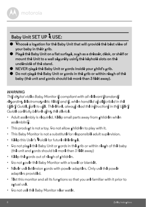 Page 88Safety Instructions
WARNING
This digital video Baby Monitor is compliant with all relevant standards 
regarding electromagnetic fields and is, when handled as described in the 
Users Guide, safe to use. Therefore, always read the instructions in this Users 
Guide carefully before using the device.
•  Adult assembly is required. Keep small parts away from children when 
assembling.
•  This product is not a toy. Do not allow children to play with it.
•  This Baby Monitor is not a substitute for...