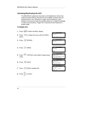 Page 85MICOM-2E-ALE Owner’s Manual
46
Activating/Deactivating the ALE
The MICOM-2E implements Automatic Link Establishment (ALE) that
selects the best working channel from the available channels that are
programmed for use. Using ALE is highly recommended for users
because it ensures the best link possible without an in-depth knowledge
of radio communications. Pages 45-51 describe the ALE features in
greater detail.
To disable ALE:
1.Pressto obtain the Menu display.
2.Press
option.
to obtain the menu with the...