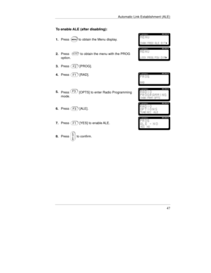 Page 86Automatic Link Establishment (ALE)
47
To enable ALE (after disabling):
1.Pressto obtain the Menu display.
2.Press
option.to obtain the menu with the PROG
3.Press[PROG].
4.Press
[RAD].
5.
Press  [OPTS] to enter Radio Programming
mode.
6.Press[ALE].
7.Press[YES] to enable ALE.
8.Press to confirm. 