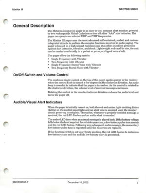 Page 10MinitorIII
GeneralDescription
SERVICE GUIDE
TheMotorola MinitorIIIpa ger is a neas y-to -usc, c ompactalertmonitor,p owered
by two r echa r geableNickel- Cadmium or twoalkalin e 
MAt!size batteries .The
p ag
erca n operateon selec te dUHFandVHF frequ en cies .
Th eMinit or
111page ruse sthemostadvanced s elf-con ta in ed, sea led,andcustom ­
inte grated circuitsto perform the c om p lex function sinvol vedinradio paging .Th e
p ag
eris hou sed inahi gh- impa ct resistantca sethatoffers...