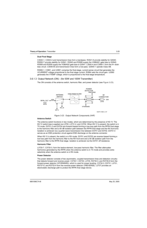 Page 956881096C74-BMay 25, 2005
Theory of Operation: Transmitter3-29
Dual Final Stage
C3540-1, C3543-4 and transmission lines form a bandpass. R3541-8 provide stability for Q3540. 
R3550-7 provide stability for Q3541. R3540 and R3568 supply the VGBIAS1 gate bias to Q3540. 
R3569 and R3558 supply the VGBIAS2 gate bias to Q3541. L3540-4 and C3560-1 form the A+ drain 
bias circuit. C3548-55 and transmission lines form a low-pass. Q3540-1 operate Class AB.
R3560-1, C3561, and U3561 comprise the final-stage,...