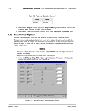 Page 90February 3, 20036881076C20-E
6-16Radio Alignment Procedure: ASTRO Digital Spectra and Digital Spectra Plus Tuner Software
6. Left-click the Program (Digital Spectra) or Program All (Digital Spectra Plus) button on the 
screen to dekey the radio and save the tuned values.
7. Left-click the Close button on the screen to return to the Transmitter Alignments menu.
6.3.3 Transmit Power Alignment
Transmit Power alignment is required after replacing (or servicing) the transceiver board.
This alignment procedure...