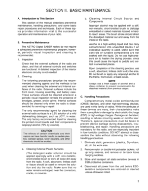 Page 11A. Introduction to This Section
This section of the manual describes preventive
maintenance, handling precautions, and some basic
repair procedures and techniques. Each of these top-
ics provides information vital to the successful
operation and maintenance of your radio.
B. Preventive Maintenance
The ASTRO Digital SABER radios do not require 
a scheduled preventive maintenance program; howev-
er, periodic visual inspection and cleaning is
recommended.
1. Inspection
Check that the external surfaces of...